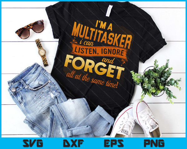 I'm A Multitasker I Can Listen Ignore And Forget SVG PNG Digital Printable Files