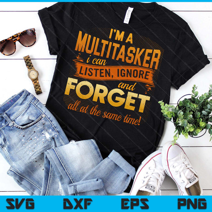 I'm A Multitasker I Can Listen Ignore And Forget SVG PNG Digital Printable Files