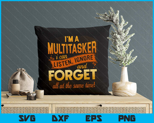 I'm A Multitasker I Can Listen Ignore And Forget SVG PNG Digital Printable Files