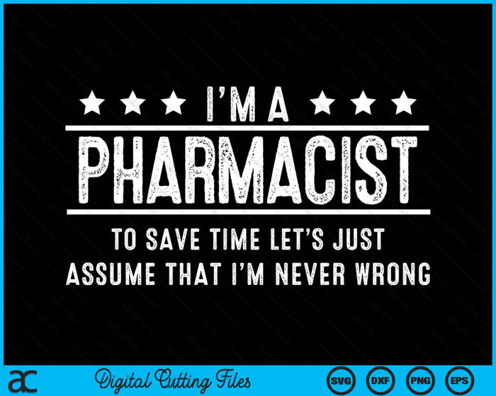 I’m A Pharmacist To Save Time Let’s Just Assume That I’m Never Wrong SVG PNG Digital Printable Files