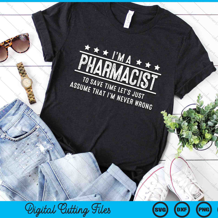 I’m A Pharmacist To Save Time Let’s Just Assume That I’m Never Wrong SVG PNG Digital Printable Files