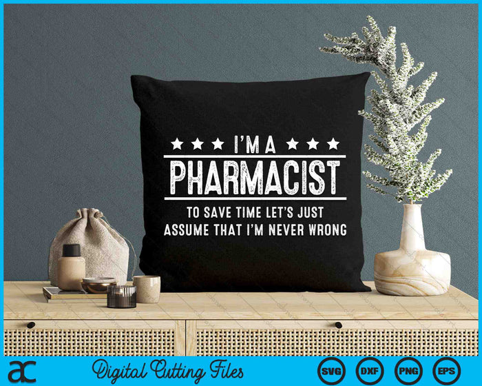 I’m A Pharmacist To Save Time Let’s Just Assume That I’m Never Wrong SVG PNG Digital Printable Files