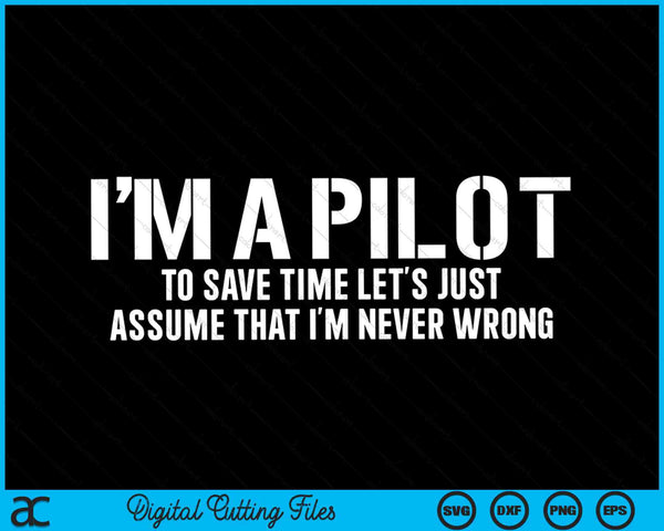 I'm A Pilot To Save Time Let's Assume That I'm Never Wrong SVG PNG Digital Cutting Files