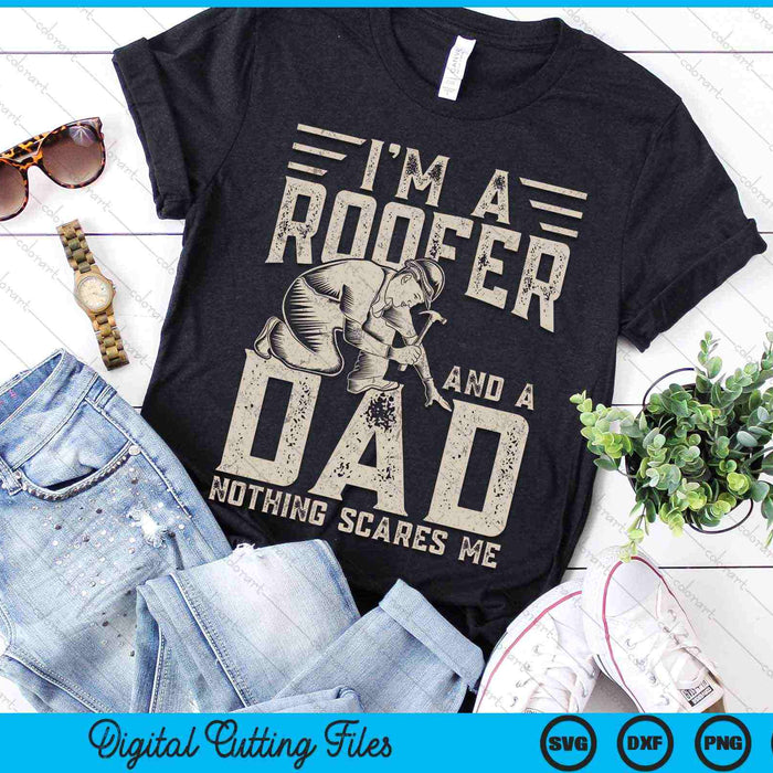 I'm A Roofer And A Dad Nothing Scares Me Roofer Dad SVG PNG Digital Cutting Files