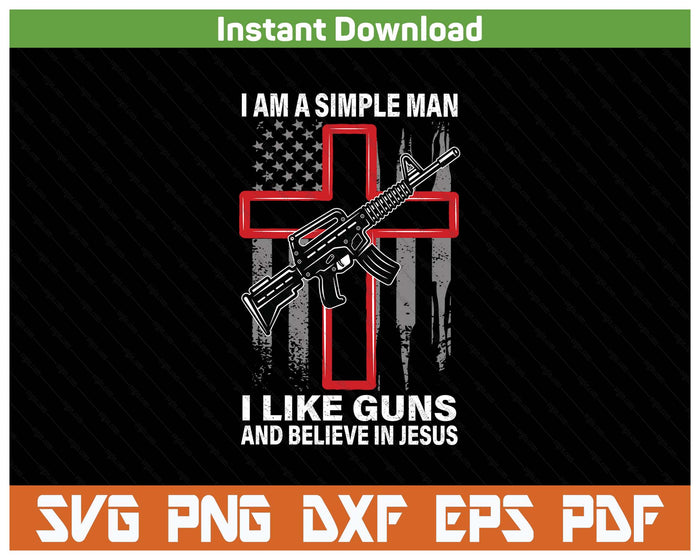 I'm A Simple Man I Like Guns And Believe In SVG PNG Digital Printable Files