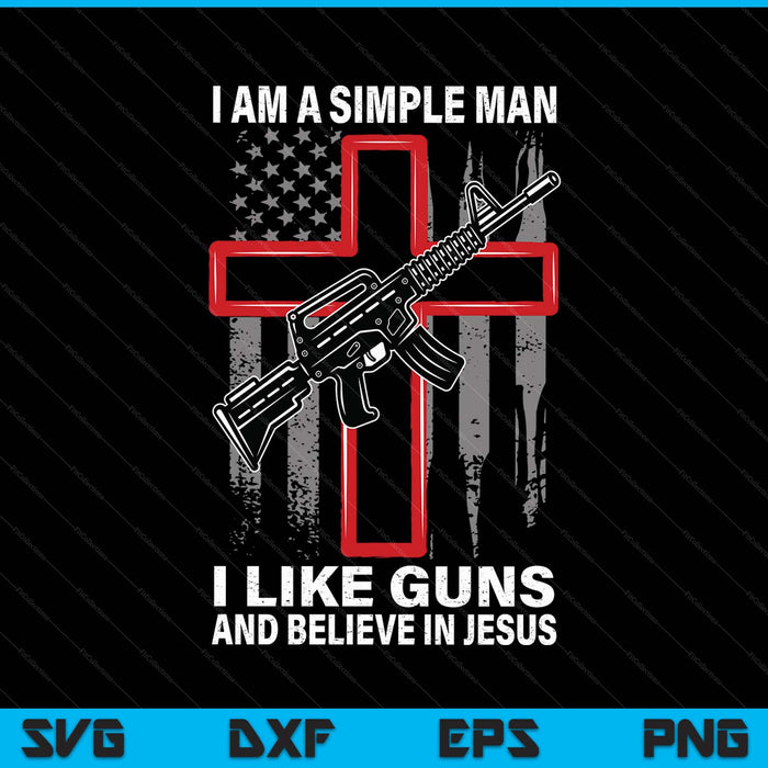 I'm A Simple Man I Like Guns And Believe In Jesus SVG PNG Digital Printable Files