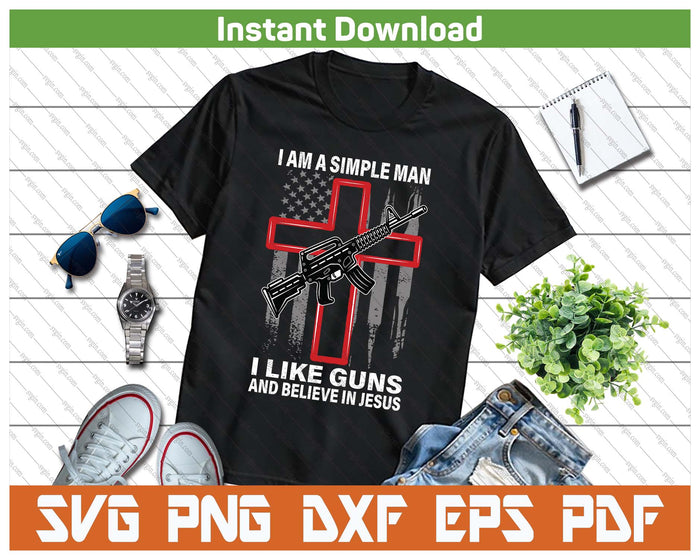 I'm A Simple Man I Like Guns And Believe In SVG PNG Digital Printable Files