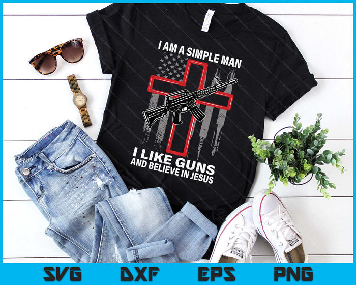 I'm A Simple Man I Like Guns And Believe In Jesus SVG PNG Digital Printable Files