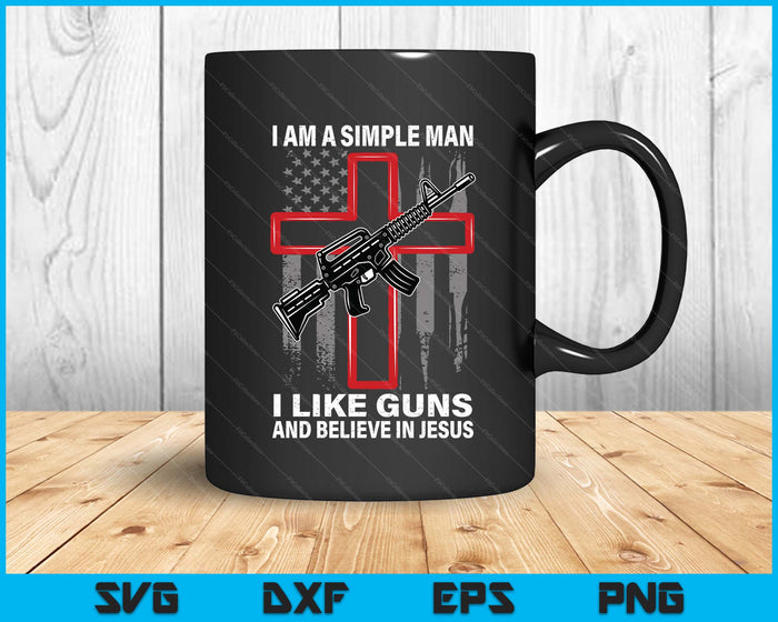I'm A Simple Man I Like Guns And Believe In Jesus SVG PNG Digital Printable Files