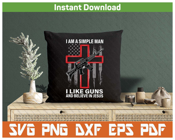I'm A Simple Man I Like Guns And Believe In SVG PNG Digital Printable Files