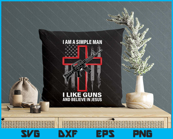 I'm A Simple Man I Like Guns And Believe In Jesus SVG PNG Digital Printable Files