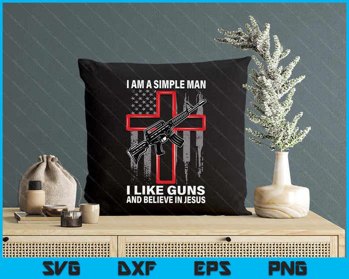 I'm A Simple Man I Like Guns And Believe In Jesus SVG PNG Digital Printable Files