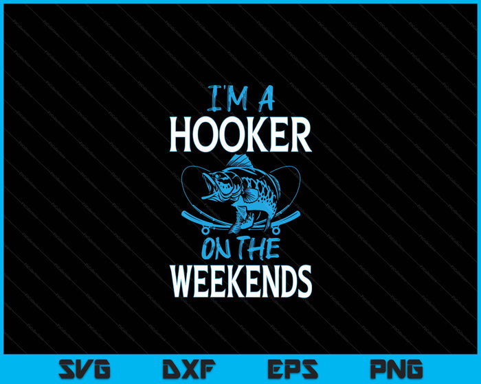 I'm A Weekend Hooker Dirty Fishing Humor Quote SVG PNG Digital Cutting File