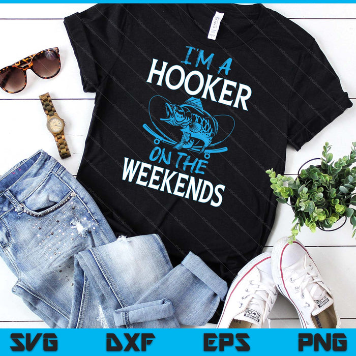 I'm A Weekend Hooker Dirty Fishing Humor Quote SVG PNG Digital Cutting File