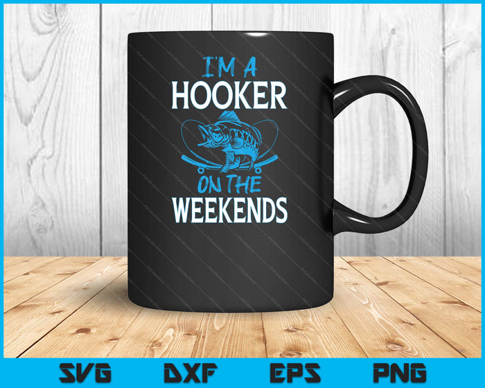 I'm A Weekend Hooker Dirty Fishing Humor Quote SVG PNG Digital Cutting File