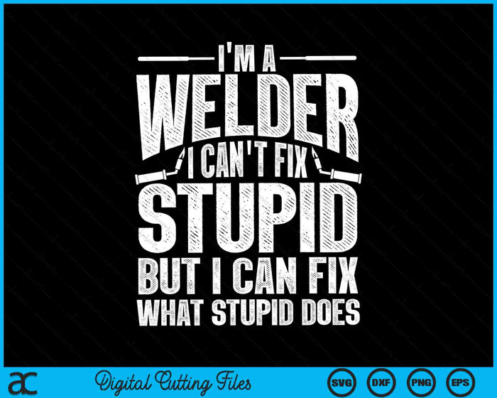 I'm A Welder I Can't Fix Stupid Cool Welding SVG PNG Digital Cutting Files