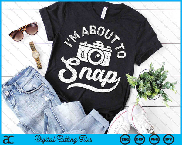 I'm About To Snap Photography Photographer Camera SVG PNG Digital Printable Files