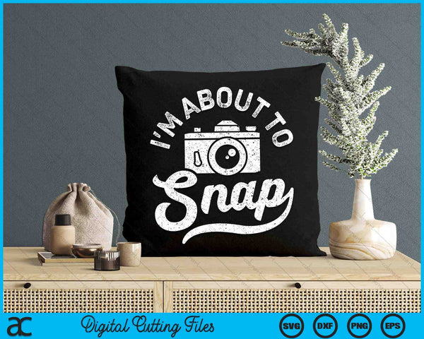 I'm About To Snap Photography Photographer Camera SVG PNG Digital Printable Files