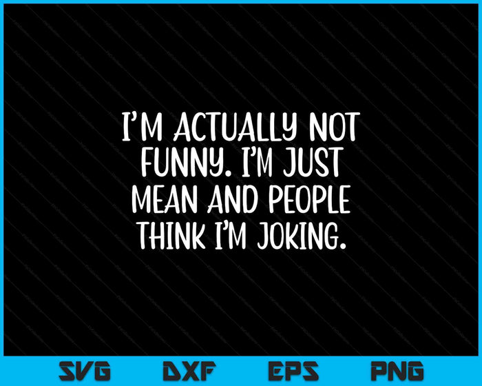 I'm Actually Not Funny I'm Just Mean And People Think I'm SVG PNG Digital Printable Files