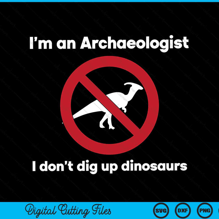 I’m An Archaeologist I Don’t Dig Up Dinosaurs SVG PNG Digital Cutting Files