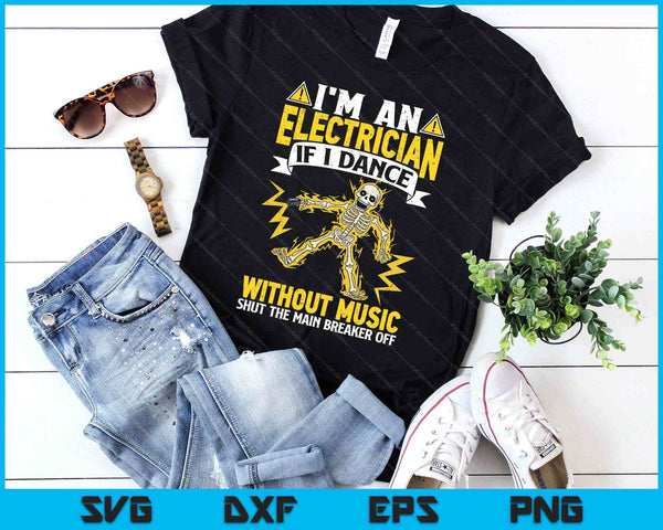 I'm An Electrician If I Dance Without Music Funny Skeleton SVG PNG Digital Printable Files