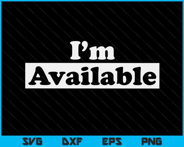 I’m Available Funny Minimalist Dating Singles Graphic SVG PNG Digital Cutting Files