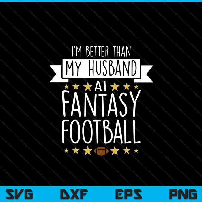 I'm better than my husband at fantasy football women SVG cut file