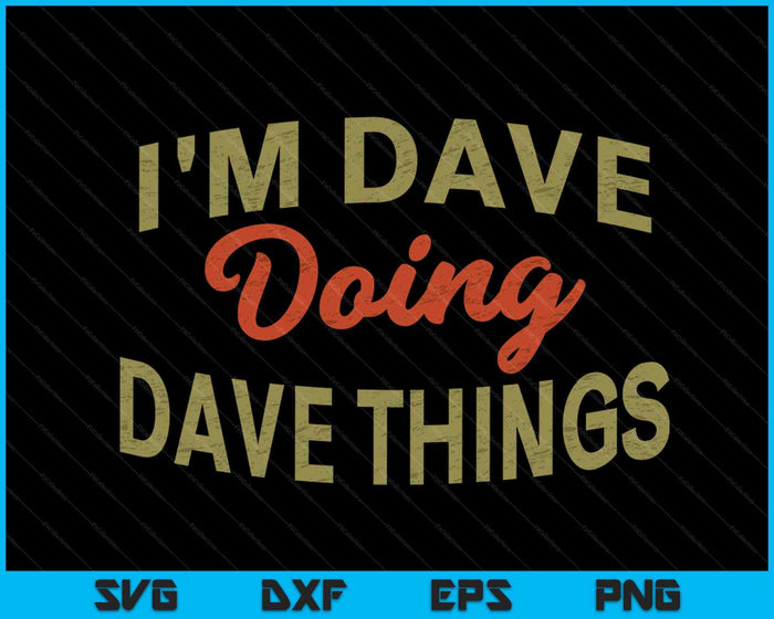 I'm Dave Doing Dave Things Funny Saying Gift SVG PNG Digital Cutting Files