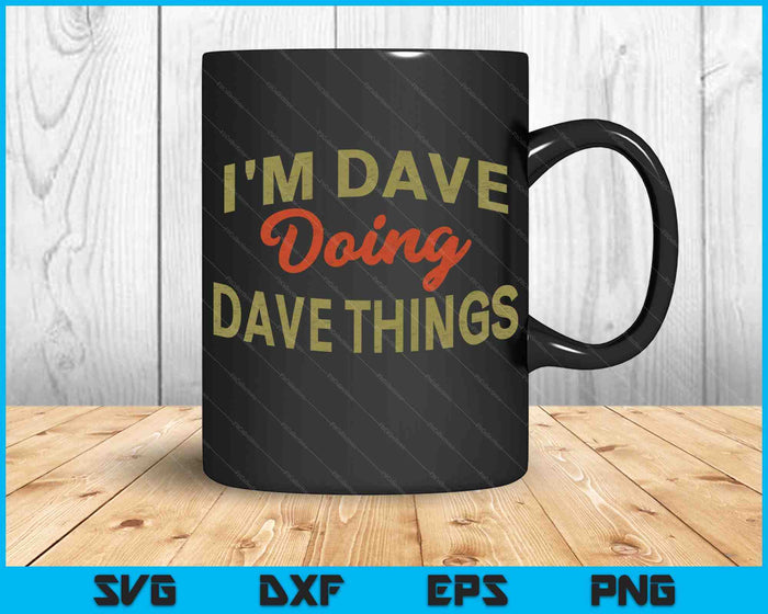 I'm Dave Doing Dave Things Funny Saying Gift SVG PNG Digital Cutting Files