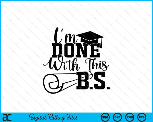 I'm Done With This B.S 2024 Graduation SVG PNG Digital Cutting Files