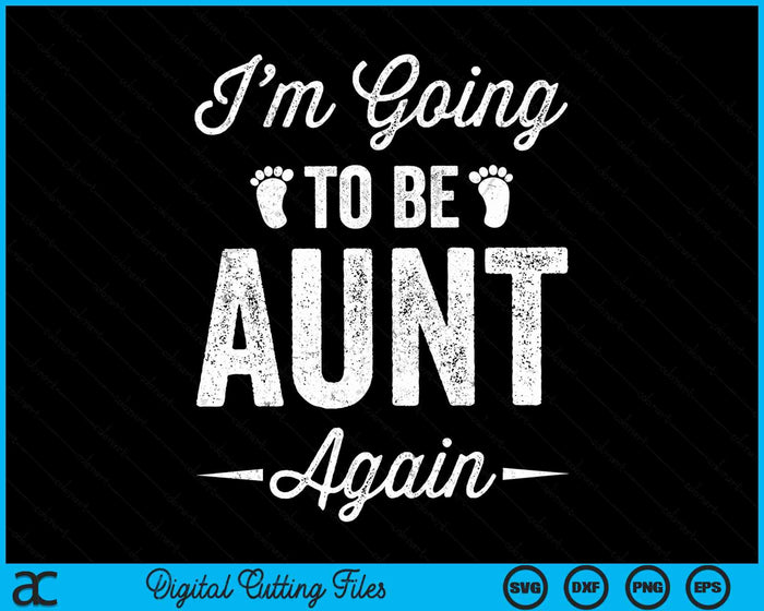 I’m Going To Be Aunt Again Funny Pregnancy Announcement SVG PNG Digital Cutting Files