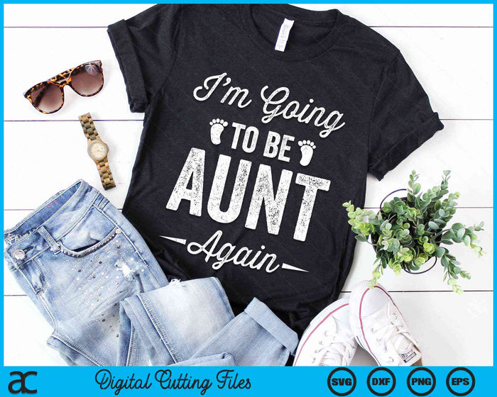 I’m Going To Be Aunt Again Funny Pregnancy Announcement SVG PNG Digital Cutting Files