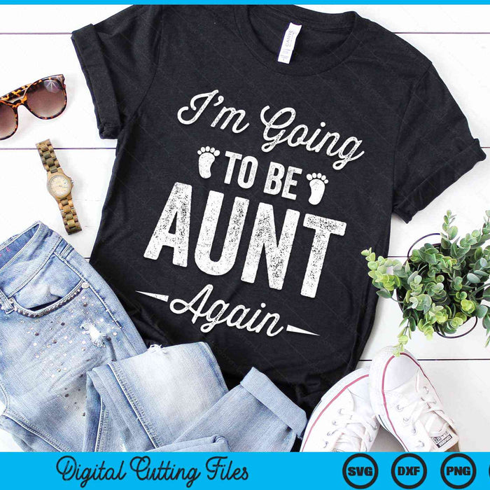 I’m Going To Be Aunt Again Funny Pregnancy Announcement SVG PNG Digital Cutting Files