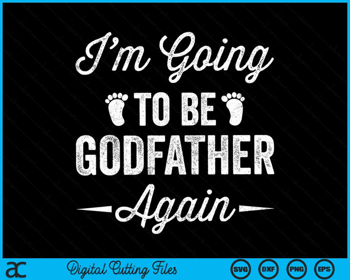 I’m Going To Be Godfather Again Funny Pregnancy Announcement SVG PNG Digital Cutting Files