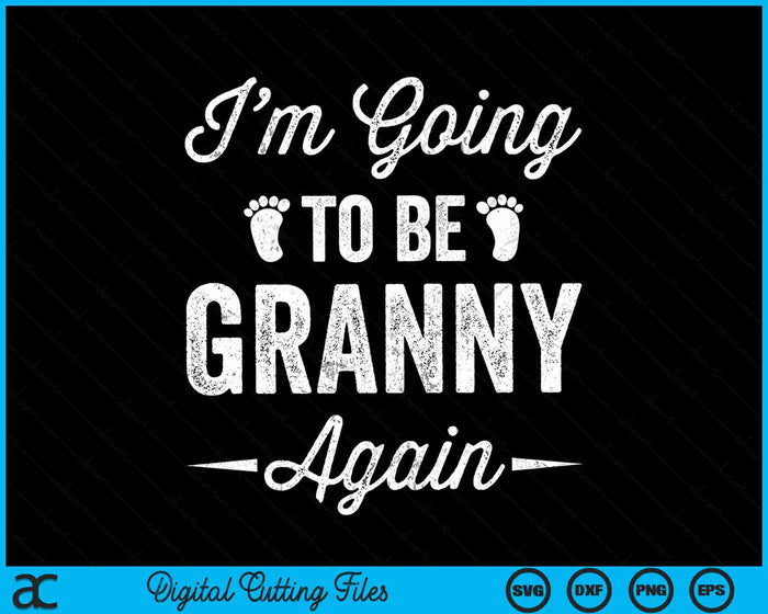 I’m Going To Be Granny Again Funny Pregnancy Announcement SVG PNG Digital Cutting Files