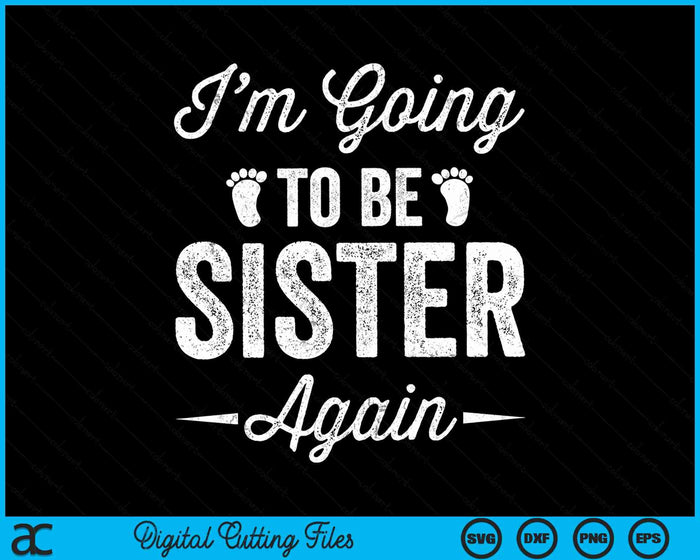 I’m Going To Be Sister Again Funny Pregnancy Announcement SVG PNG Digital Cutting Files