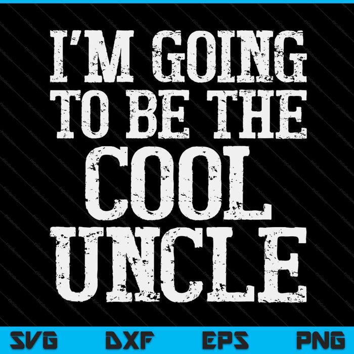 I'm going to be the cool uncle SVG cut file