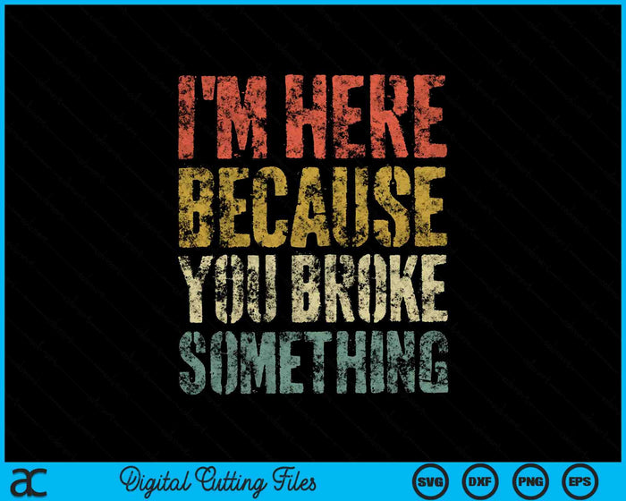 I'm Here Because You Broke Something Mechanic SVG PNG Digital Cutting Files