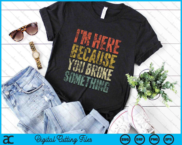 I'm Here Because You Broke Something Mechanic SVG PNG Digital Cutting Files