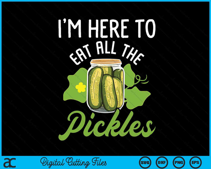 I'm Here To Eat All The Pickles - Pickle Cucumber Vegetarian SVG PNG Digital Cutting File