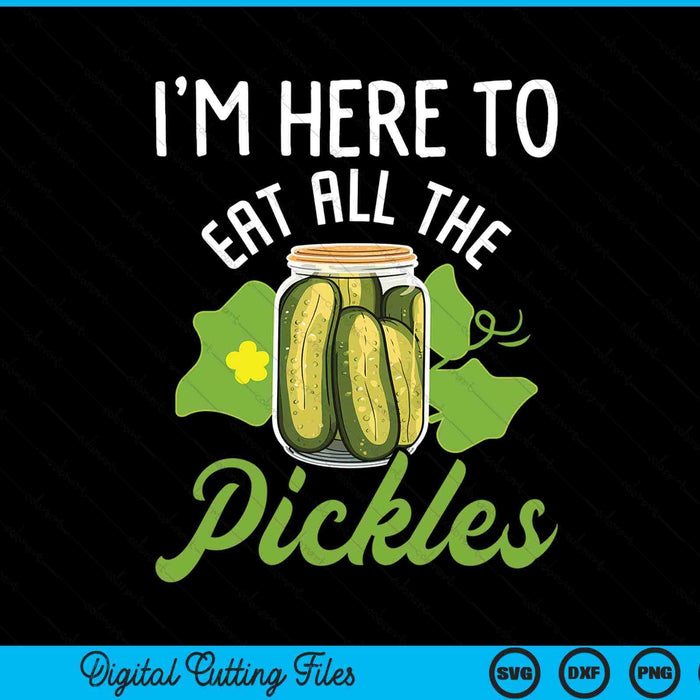 I'm Here To Eat All The Pickles - Pickle Cucumber Vegetarian SVG PNG Digital Cutting File