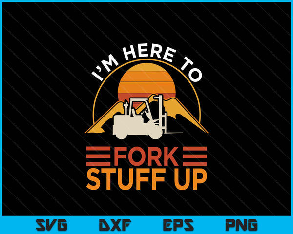 I'm Here To Fork Stuff Up Forklift Driver Forklift SVG PNG Digital Cutting Files