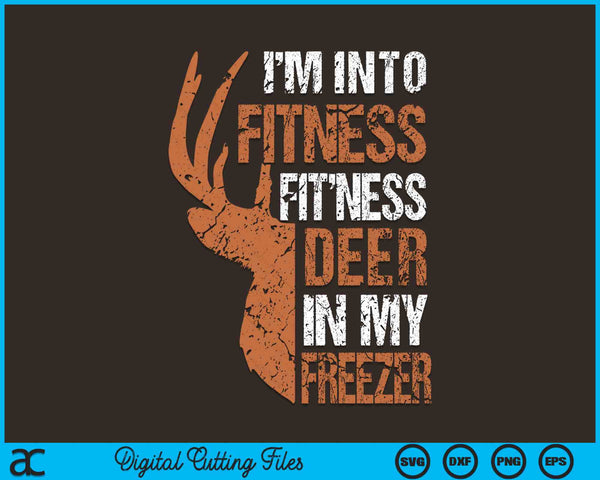 I'm Into Fitness Deer In My Freezer Hunter SVG PNG Digital Cutting Files