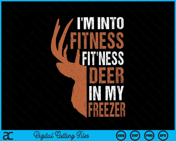 I'm Into Fitness Fit'ness Deer In My Freezer Hunter Dad SVG PNG Digital Cutting Files