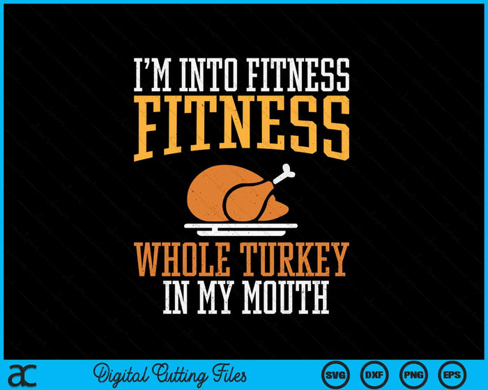 I'm Into Fitness Whole Turkey In Mouth Funny Thanksgiving SVG PNG Digital Printable Files