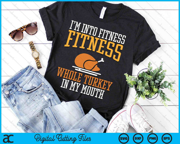 I'm Into Fitness Whole Turkey In Mouth Funny Thanksgiving SVG PNG Digital Printable Files