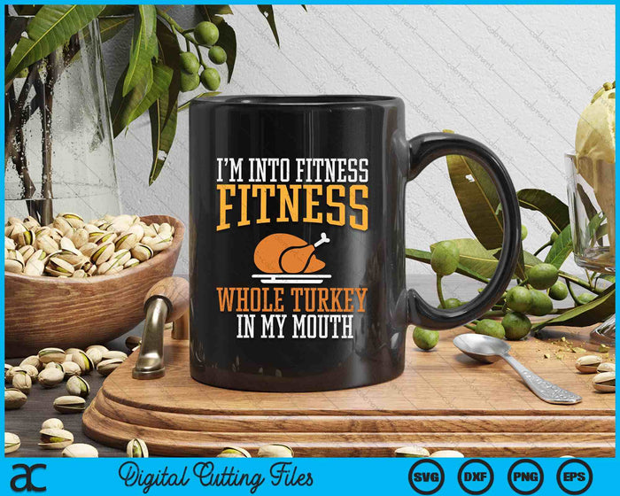 I'm Into Fitness Whole Turkey In Mouth Funny Thanksgiving SVG PNG Digital Printable Files