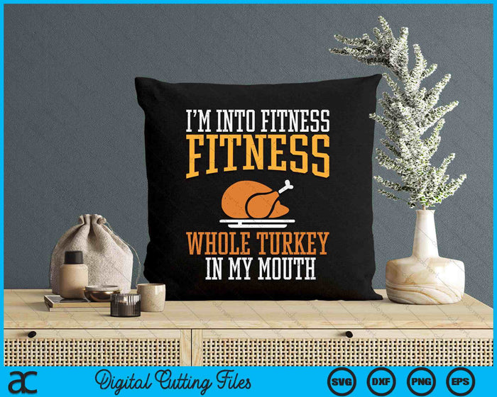 I'm Into Fitness Whole Turkey In Mouth Funny Thanksgiving SVG PNG Digital Printable Files