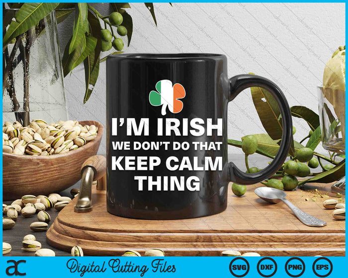 I'm Irish We Don't Do That Keep Calm Thing SVG PNG Digital Cutting Files