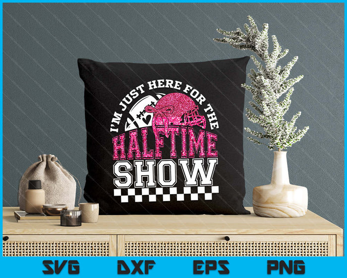 I'm Just Here For Halftime Show Sparkly Faux Sequins Team Halftime Football Glitter SVG PNG Digital Printable Files